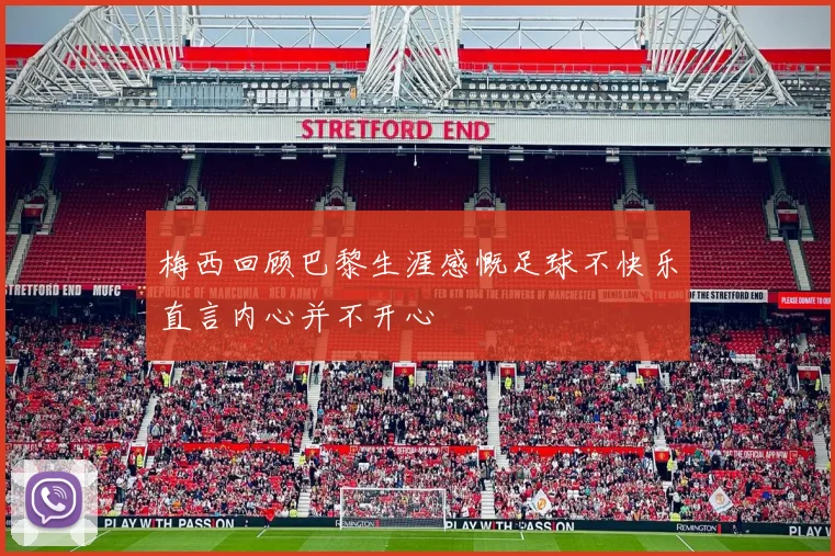 梅西回顾巴黎生涯感慨足球不快乐直言内心并不开心